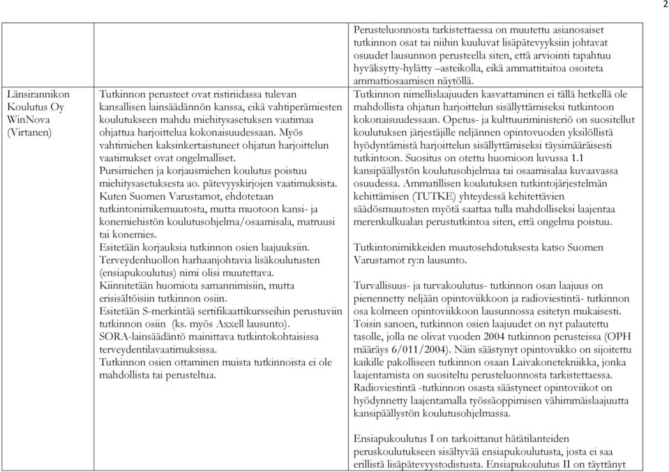 pätevyyskirjojen vaatimuksista. Kuten Suomen Varustamot, ehdotetaan tutkintonimikemuutosta, mutta muotoon kansi- ja konemiehistön koulutusohjelma/osaamisala, matruusi tai konemies.