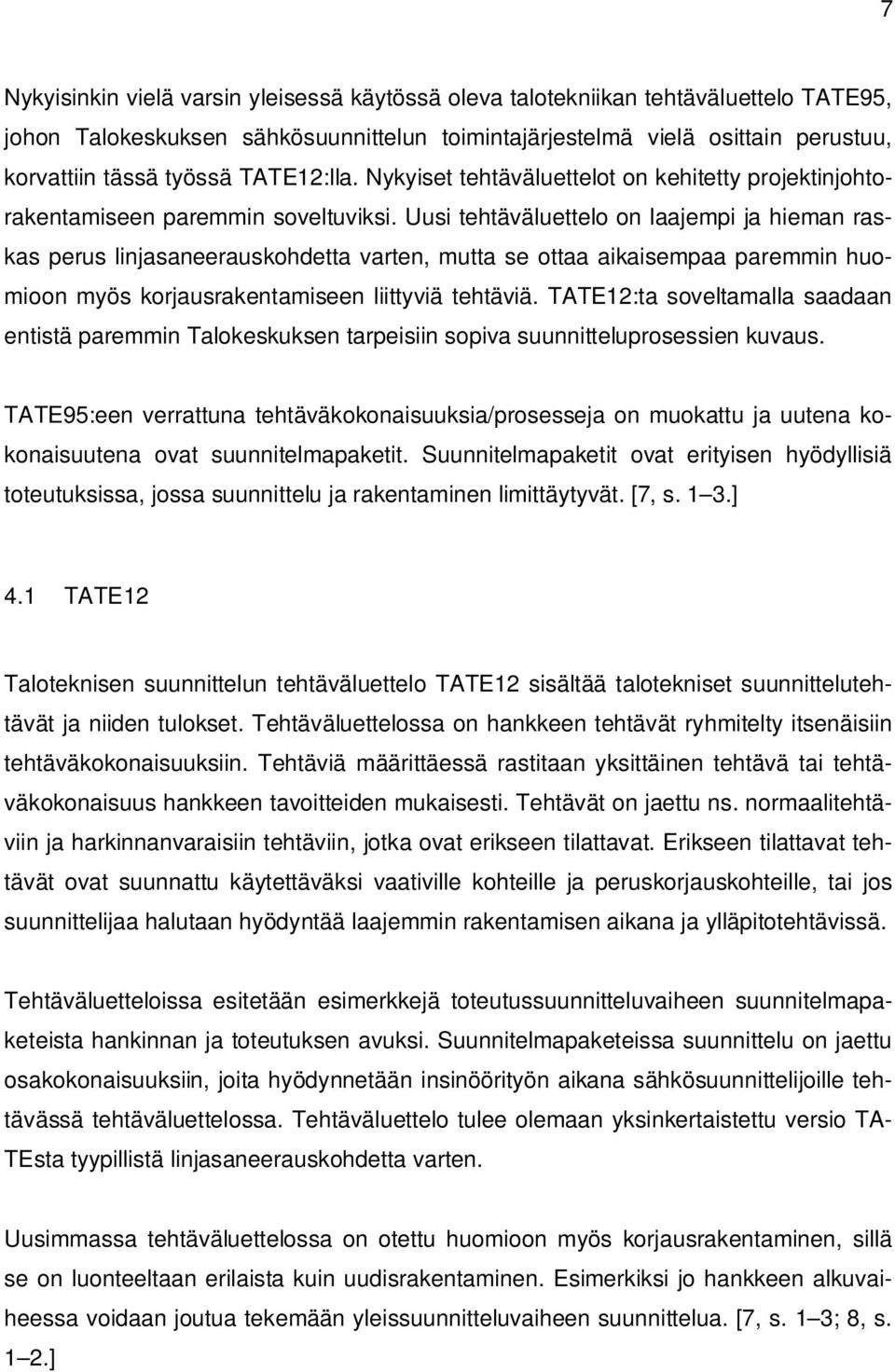 Uusi tehtäväluettelo on laajempi ja hieman raskas perus linjasaneerauskohdetta varten, mutta se ottaa aikaisempaa paremmin huomioon myös korjausrakentamiseen liittyviä tehtäviä.