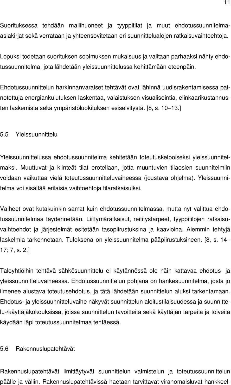 Ehdotussuunnittelun harkinnanvaraiset tehtävät ovat lähinnä uudisrakentamisessa painotettuja energiankulutuksen laskentaa, valaistuksen visualisointia, elinkaarikustannusten laskemista sekä