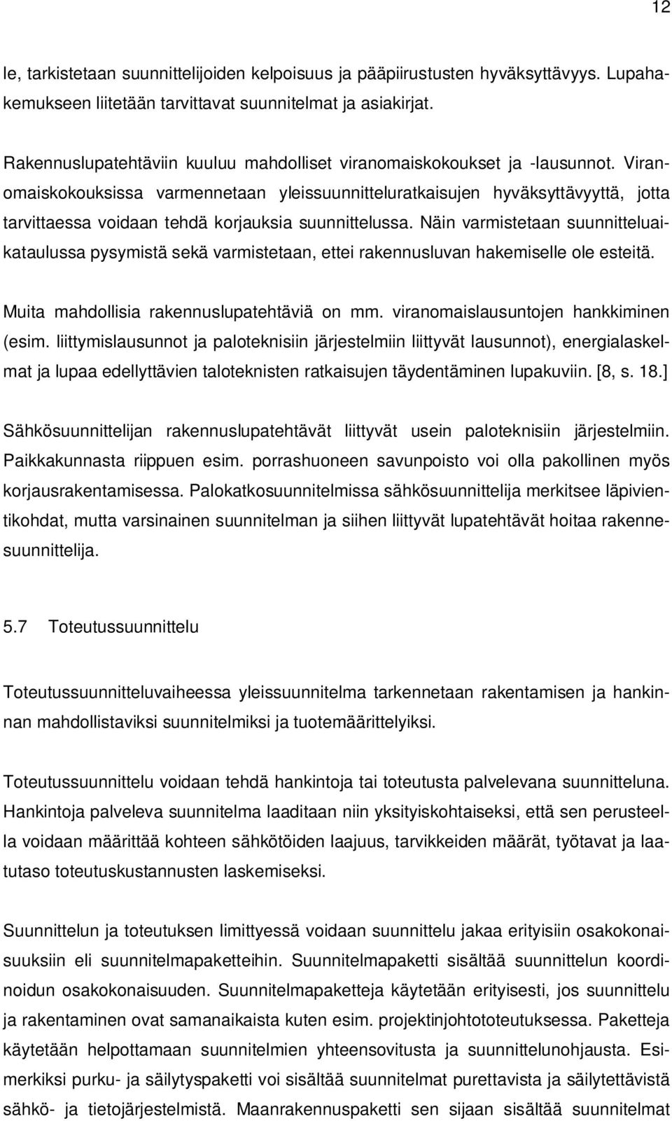 Viranomaiskokouksissa varmennetaan yleissuunnitteluratkaisujen hyväksyttävyyttä, jotta tarvittaessa voidaan tehdä korjauksia suunnittelussa.