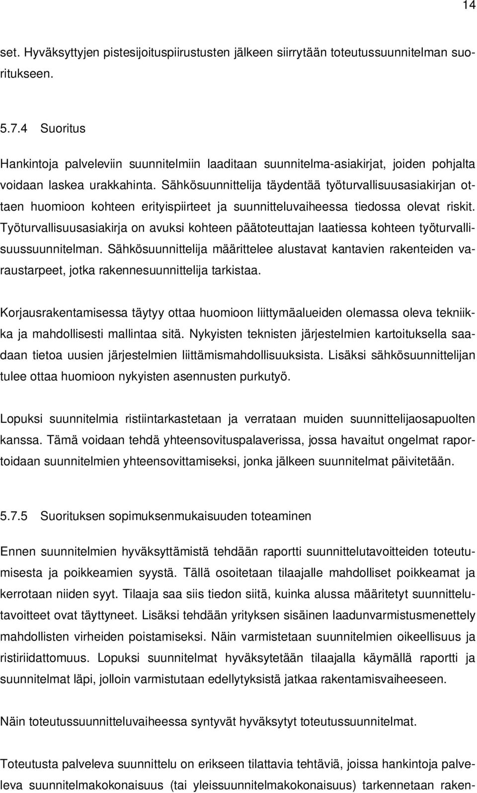 Sähkösuunnittelija täydentää työturvallisuusasiakirjan ottaen huomioon kohteen erityispiirteet ja suunnitteluvaiheessa tiedossa olevat riskit.