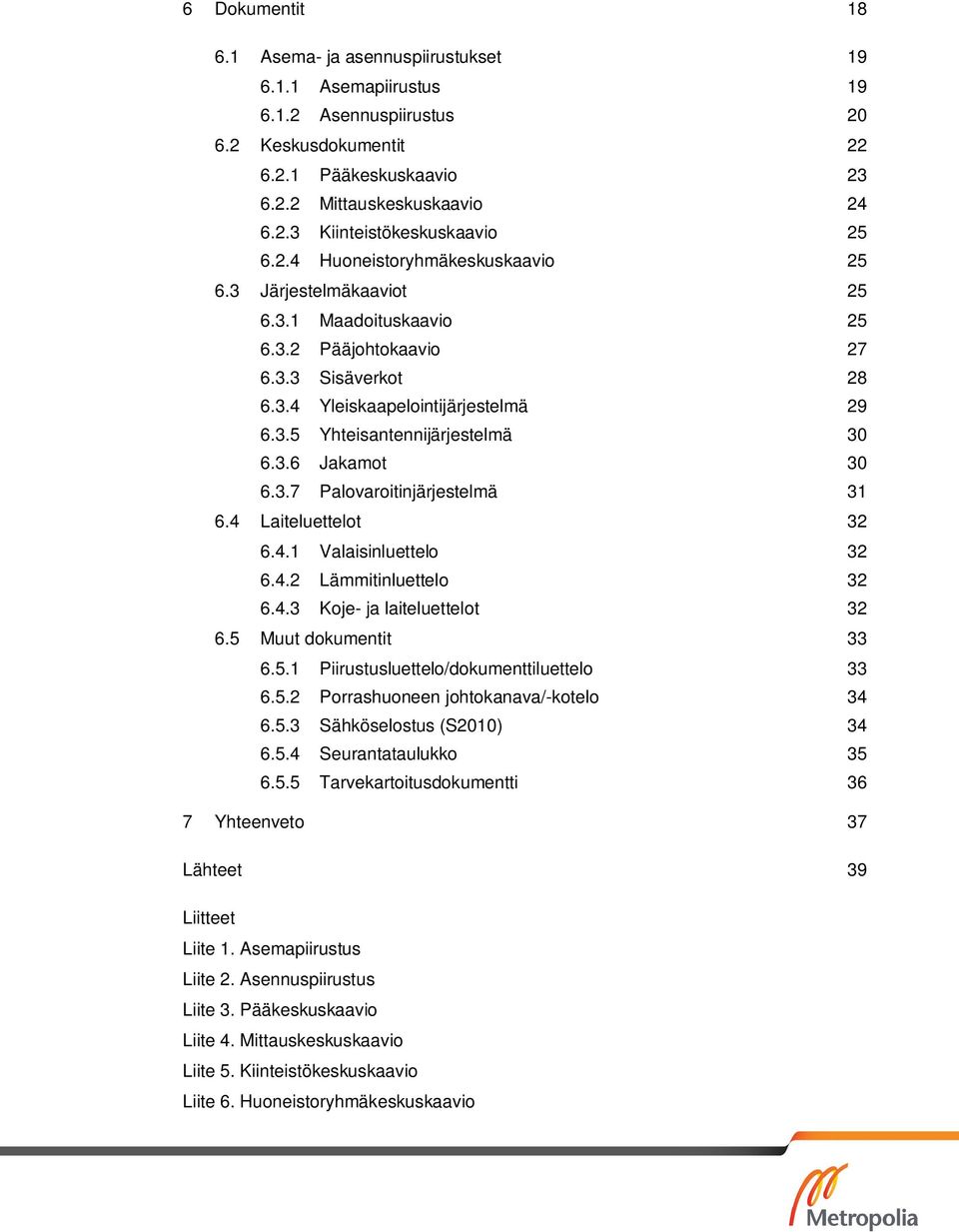 3.6 Jakamot 30 6.3.7 Palovaroitinjärjestelmä 31 6.4 Laiteluettelot 32 6.4.1 Valaisinluettelo 32 6.4.2 Lämmitinluettelo 32 6.4.3 Koje- ja laiteluettelot 32 6.5 