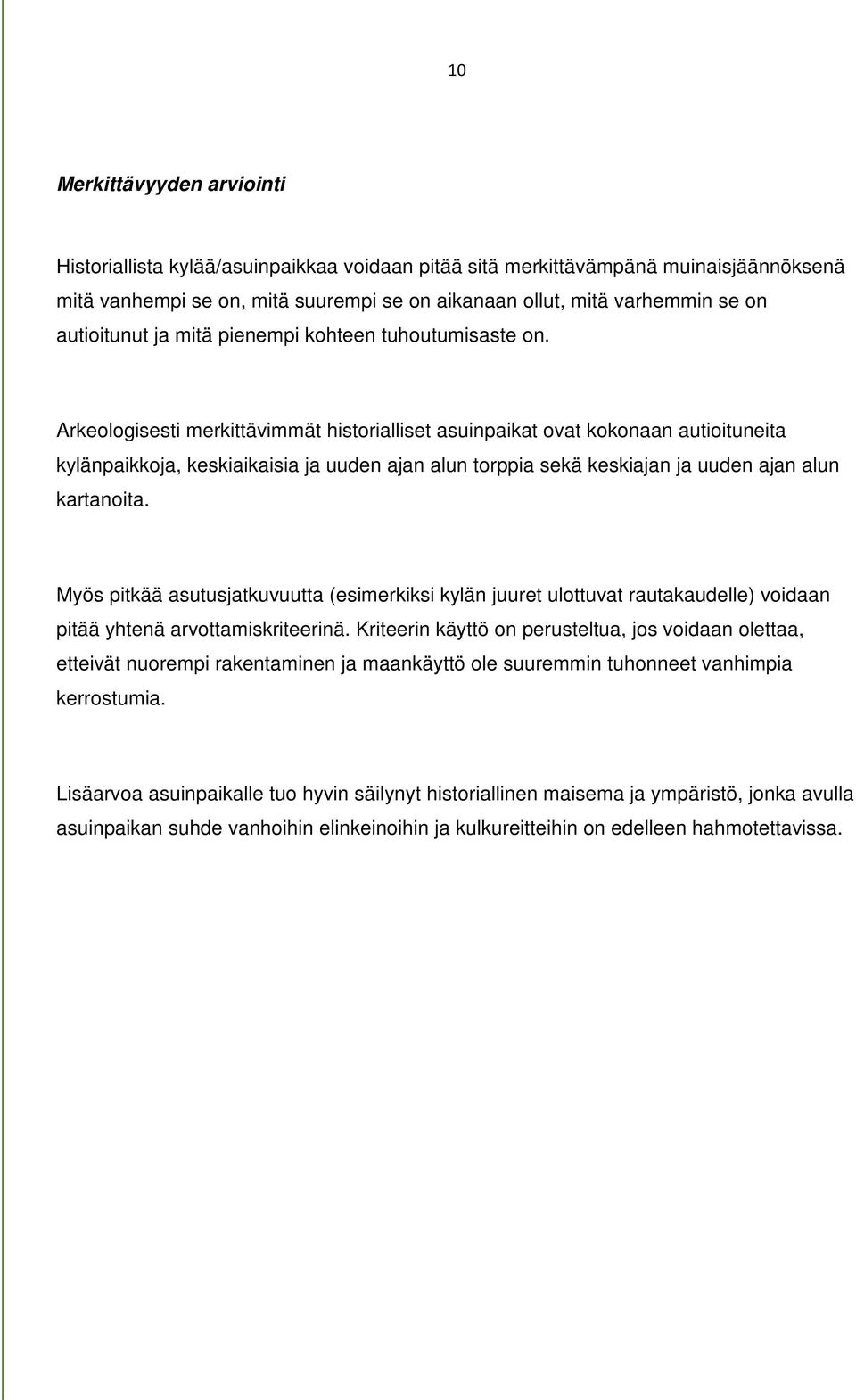 Arkeologisesti merkittävimmät historialliset asuinpaikat ovat kokonaan autioituneita kylänpaikkoja, keskiaikaisia ja uuden ajan alun torppia sekä keskiajan ja uuden ajan alun kartanoita.