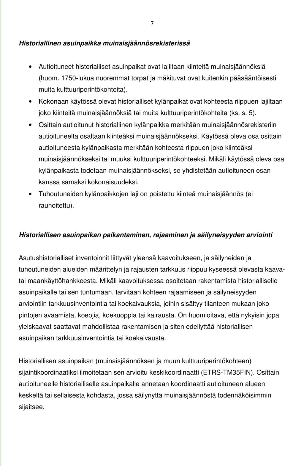 Kokonaan käytössä olevat historialliset kylänpaikat ovat kohteesta riippuen lajiltaan joko kiinteitä muinaisjäännöksiä tai muita kulttuuriperintökohteita (ks. s. 5).