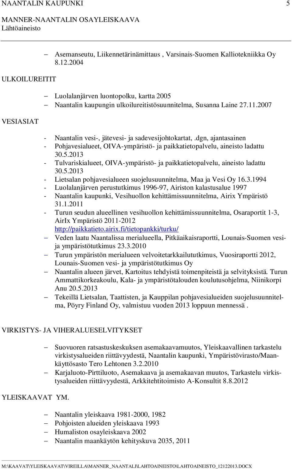 dgn, ajantasainen - Pohjavesialueet, OIVA-ympäristö- ja paikkatietopalvelu, aineisto ladattu 30.5.2013 - Tulvariskialueet, OIVA-ympäristö- ja paikkatietopalvelu, aineisto ladattu 30.5.2013 - Lietsalan pohjavesialueen suojelusuunnitelma, Maa ja Vesi Oy 16.