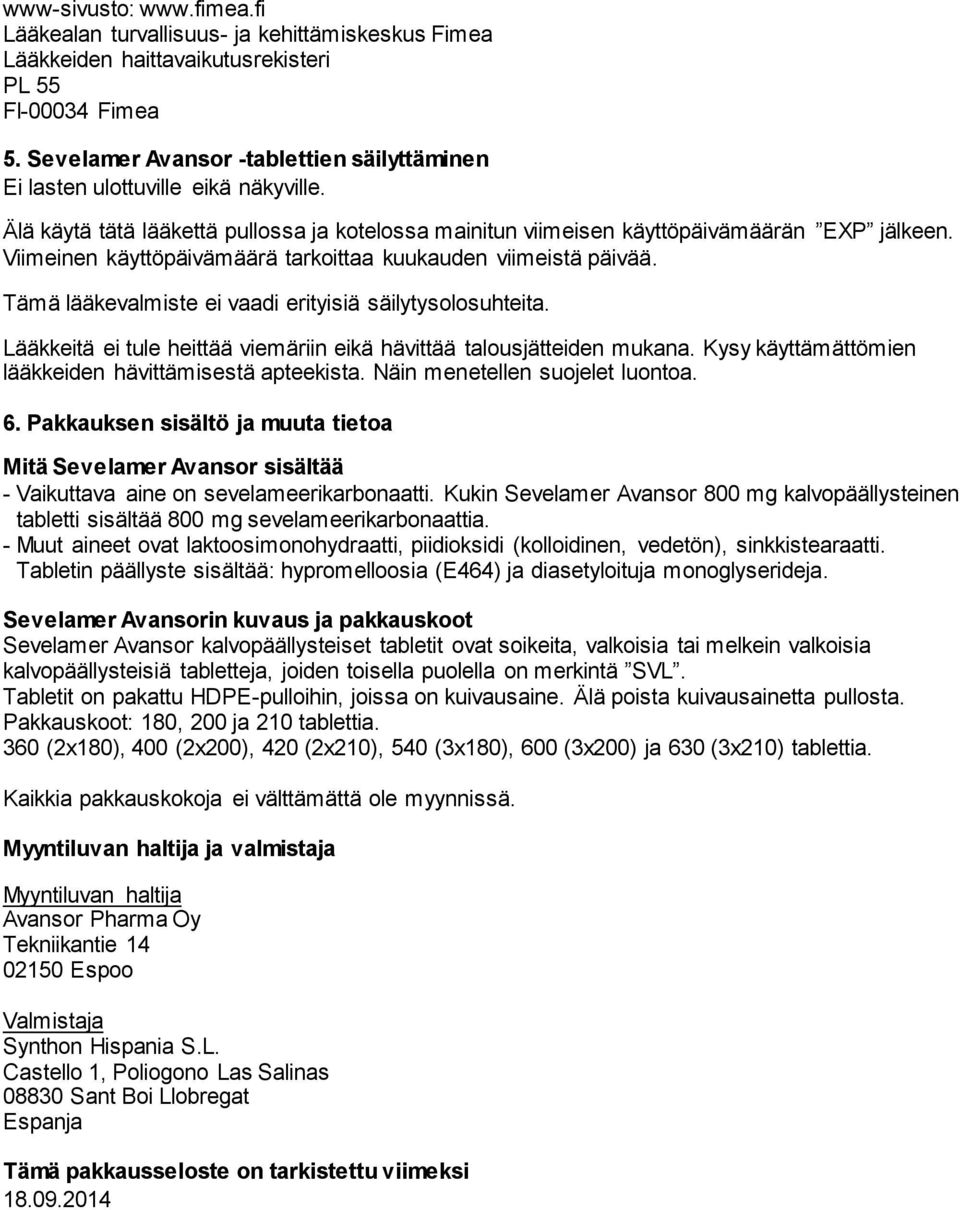 Viimeinen käyttöpäivämäärä tarkoittaa kuukauden viimeistä päivää. Tämä lääkevalmiste ei vaadi erityisiä säilytysolosuhteita. Lääkkeitä ei tule heittää viemäriin eikä hävittää talousjätteiden mukana.