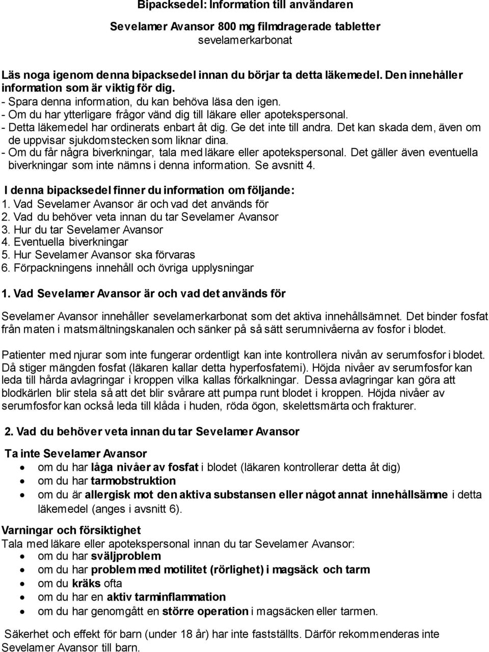 - Detta läkemedel har ordinerats enbart åt dig. Ge det inte till andra. Det kan skada dem, även om de uppvisar sjukdomstecken som liknar dina.