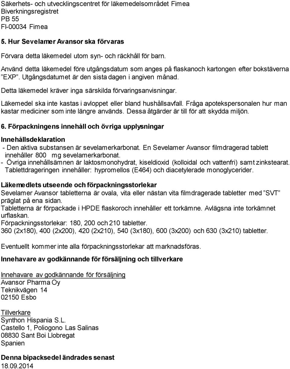 Detta läkemedel kräver inga särskilda förvaringsanvisningar. Läkemedel ska inte kastas i avloppet eller bland hushållsavfall. Fråga apotekspersonalen hur man kastar mediciner som inte längre används.