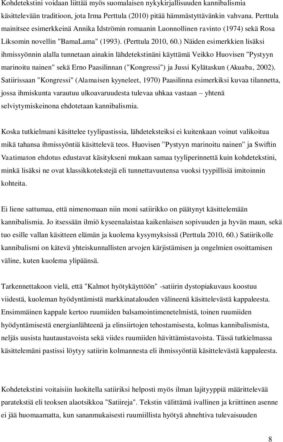 ) Näiden esimerkkien lisäksi ihmissyönnin alalla tunnetaan ainakin lähdetekstinäni käyttämä Veikko Huovisen "Pystyyn marinoitu nainen" sekä Erno Paasilinnan ("Kongressi") ja Jussi Kylätaskun (Akuaba,