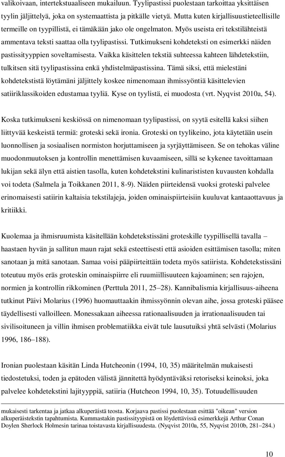 Tutkimukseni kohdeteksti on esimerkki näiden pastissityyppien soveltamisesta. Vaikka käsittelen tekstiä suhteessa kahteen lähdetekstiin, tulkitsen sitä tyylipastissina enkä yhdistelmäpastissina.