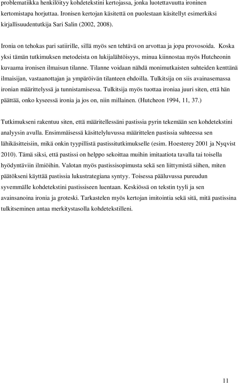 Ironia on tehokas pari satiirille, sillä myös sen tehtävä on arvottaa ja jopa provosoida.