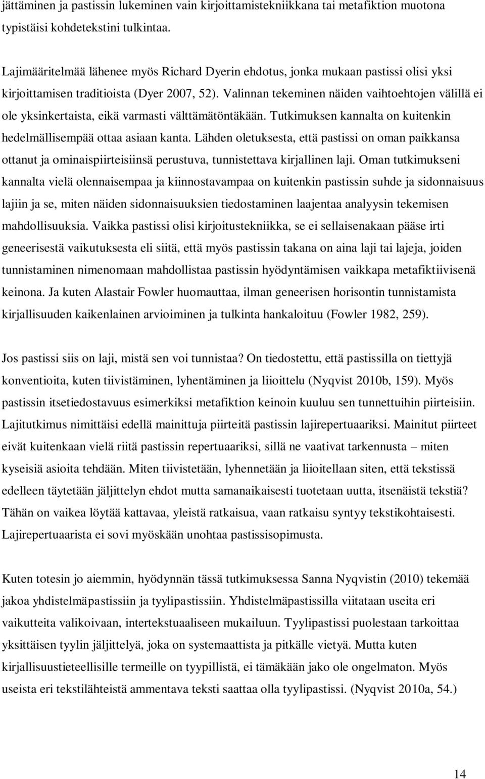 Valinnan tekeminen näiden vaihtoehtojen välillä ei ole yksinkertaista, eikä varmasti välttämätöntäkään. Tutkimuksen kannalta on kuitenkin hedelmällisempää ottaa asiaan kanta.