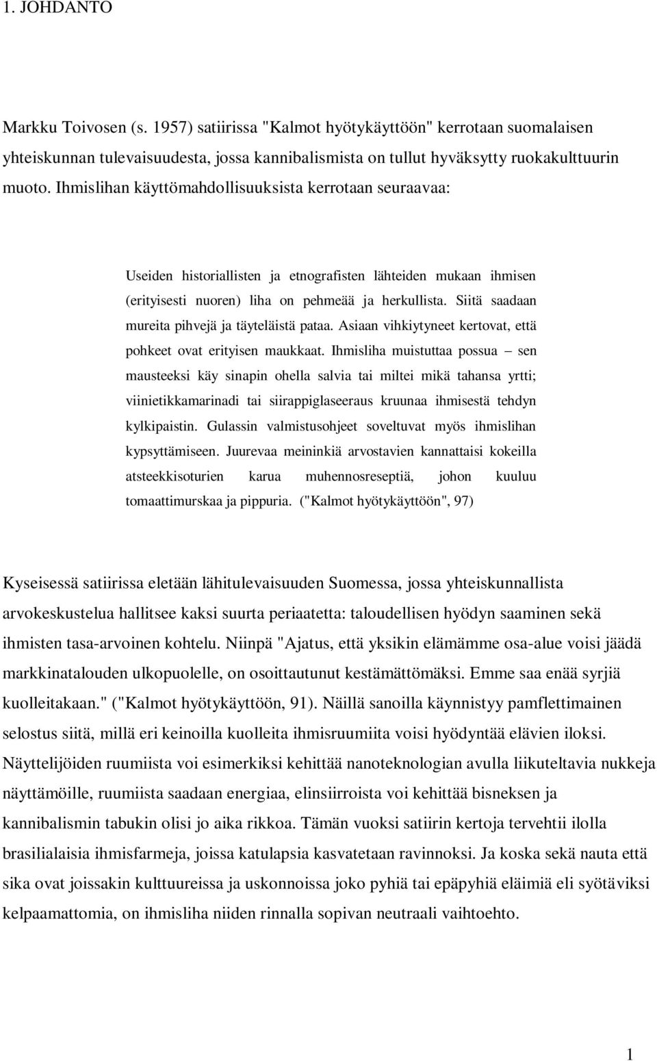 Siitä saadaan mureita pihvejä ja täyteläistä pataa. Asiaan vihkiytyneet kertovat, että pohkeet ovat erityisen maukkaat.