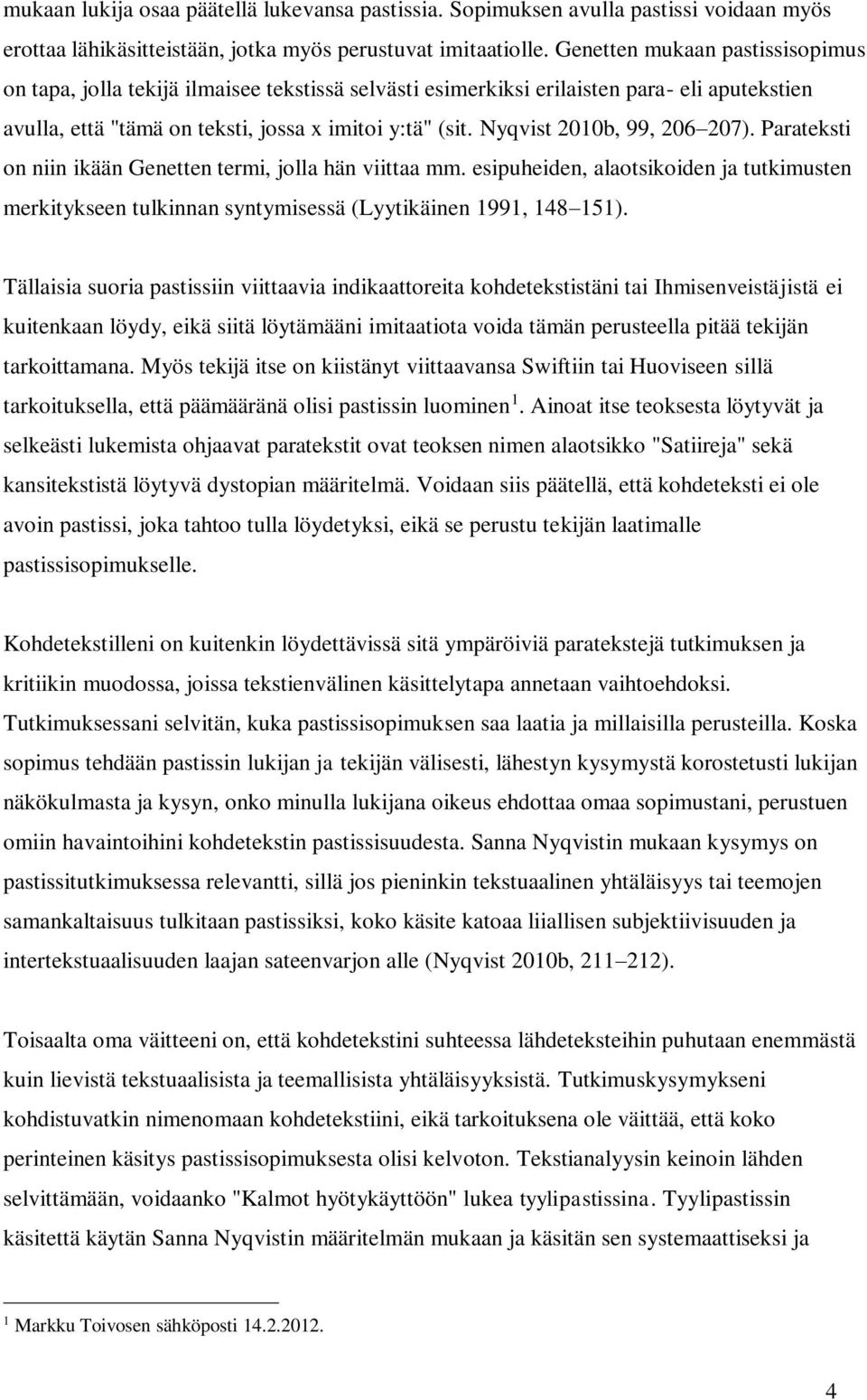 Nyqvist 2010b, 99, 206 207). Parateksti on niin ikään Genetten termi, jolla hän viittaa mm. esipuheiden, alaotsikoiden ja tutkimusten merkitykseen tulkinnan syntymisessä (Lyytikäinen 1991, 148 151).