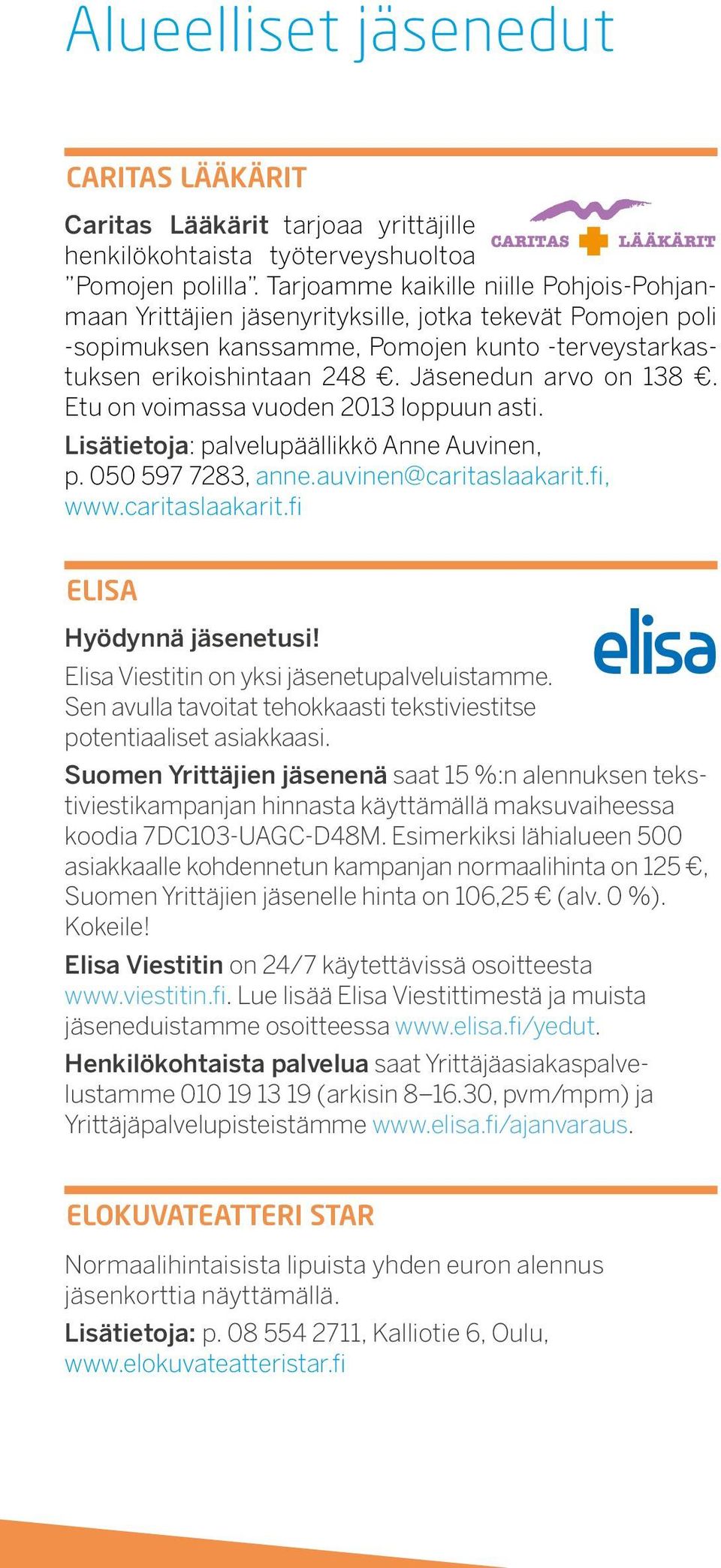 Jäsenedun arvo on 138. Etu on voimassa vuoden 2013 loppuun asti. Lisätietoja: palvelupäällikkö Anne Auvinen, p. 050 597 7283, anne.auvinen@caritaslaakarit.fi, www.caritaslaakarit.fi Elisa Hyödynnä jäsenetusi!