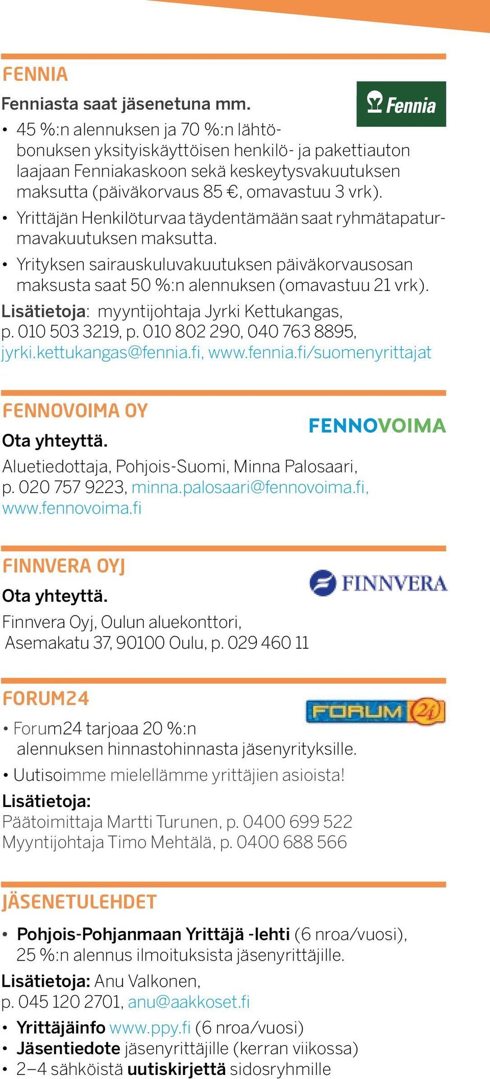 Yrittäjän Henkilöturvaa täydentämään saat ryhmätapaturmavakuutuksen maksutta. Yrityksen sairauskuluvakuutuksen päiväkorvausosan maksusta saat 50 %:n alennuksen (omavastuu 21 vrk).