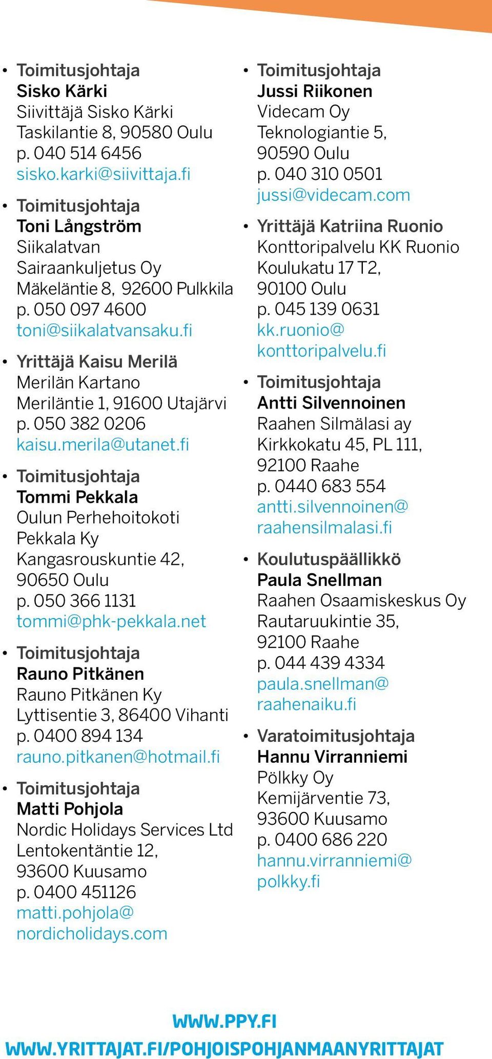 fi Tommi Pekkala Oulun Perhehoitokoti Pekkala Ky Kangasrouskuntie 42, 90650 Oulu p. 050 366 1131 tommi@phk-pekkala.net Rauno Pitkänen Rauno Pitkänen Ky Lyttisentie 3, 86400 Vihanti p.