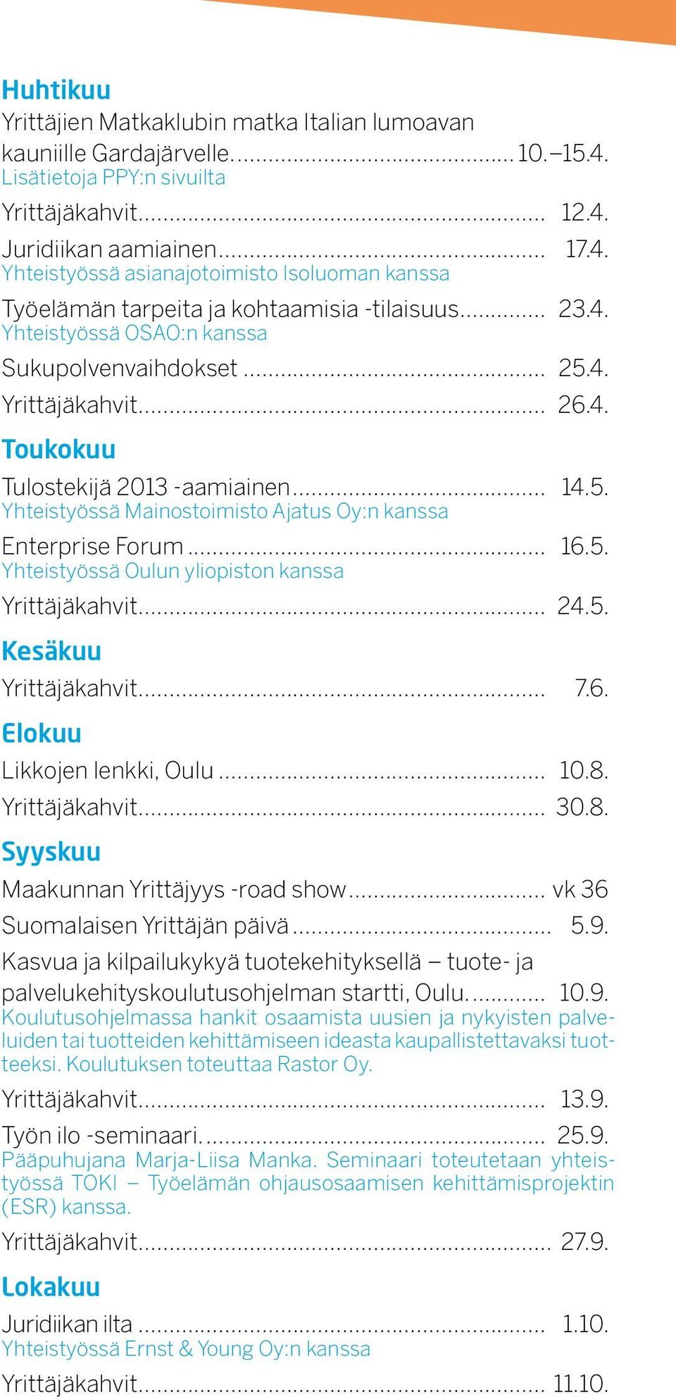 .. 16.5. Yhteistyössä Oulun yliopiston kanssa Yrittäjäkahvit... 24.5. Kesäkuu Yrittäjäkahvit... 7.6. Elokuu Likkojen lenkki, Oulu... 10.8. Yrittäjäkahvit... 30.8. Syyskuu Maakunnan Yrittäjyys -road show.