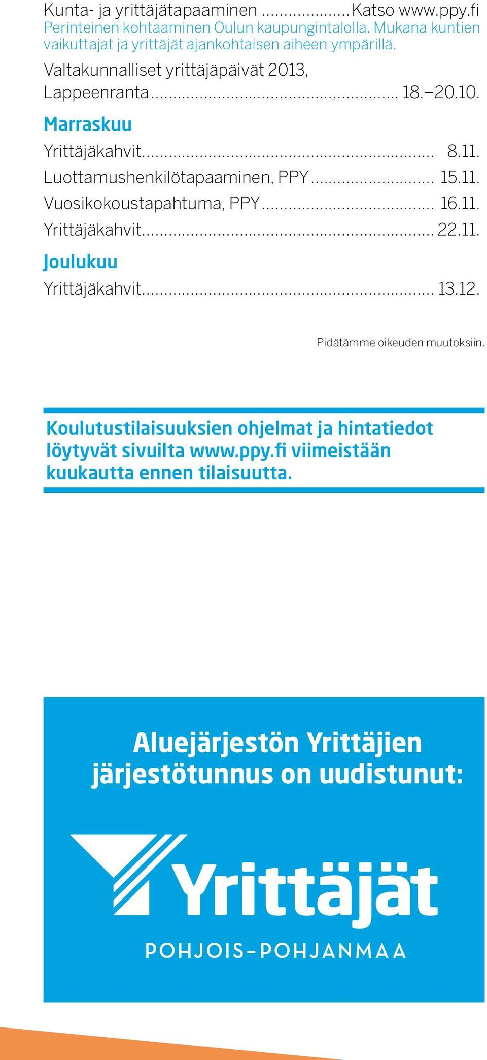 Marraskuu Yrittäjäkahvit... 8.11. Luottamushenkilötapaaminen, PPY... 15.11. Vuosikokoustapahtuma, PPY... 16.11. Yrittäjäkahvit... 22.11. Joulukuu Yrittäjäkahvit.