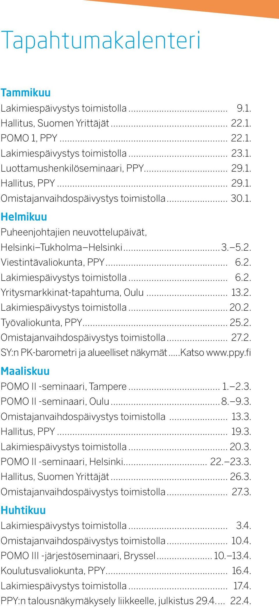 .. 6.2. Yritysmarkkinat-tapahtuma, Oulu... 13.2. Lakimiespäivystys toimistolla... 20.2. Työvaliokunta, PPY... 25.2. Omistajanvaihdospäivystys toimistolla... 27.2. SY:n PK-barometri ja alueelliset näkymät.