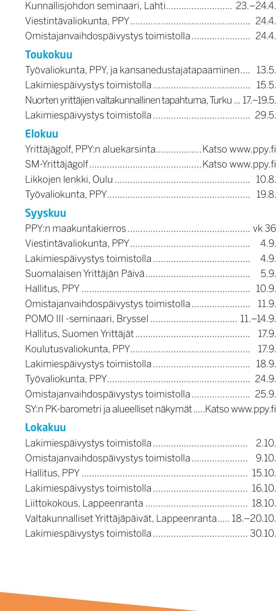 fi SM-Yrittäjägolf...Katso www.ppy.fi Likkojen lenkki, Oulu... 10.8. Työvaliokunta, PPY... 19.8. Syyskuu PPY:n maakuntakierros... vk 36 Viestintävaliokunta, PPY... 4.9. Lakimiespäivystys toimistolla.