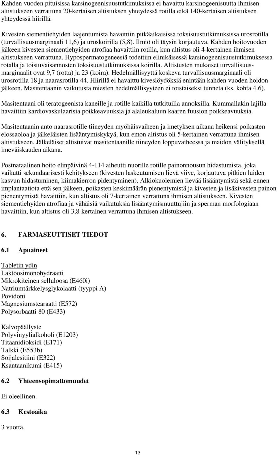 Ilmiö oli täysin korjautuva. Kahden hoitovuoden jälkeen kivesten siementiehyiden atrofiaa havaittiin rotilla, kun altistus oli 4-kertainen ihmisen altistukseen verrattuna.