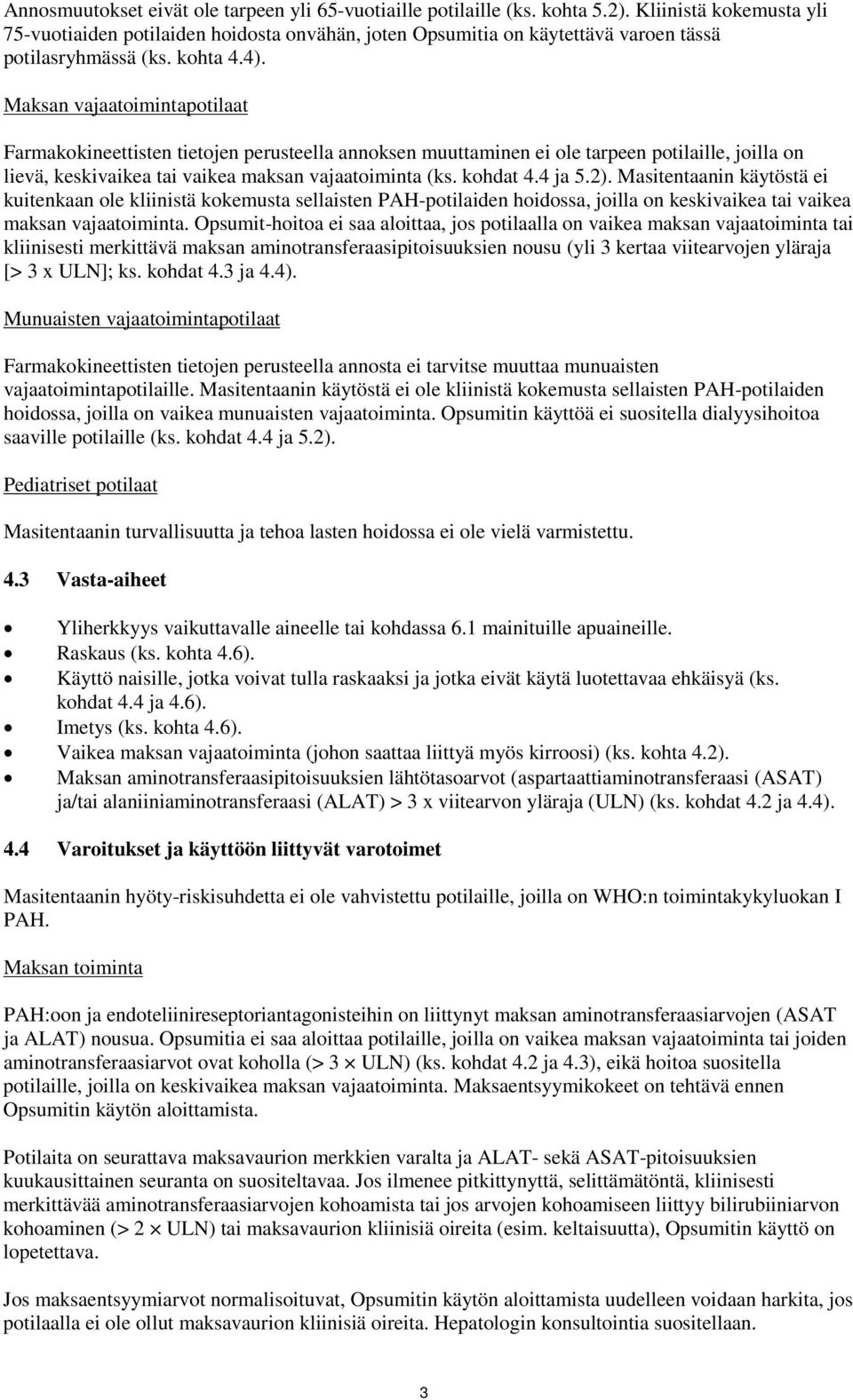 Maksan vajaatoimintapotilaat Farmakokineettisten tietojen perusteella annoksen muuttaminen ei ole tarpeen potilaille, joilla on lievä, keskivaikea tai vaikea maksan vajaatoiminta (ks. kohdat 4.4 ja 5.