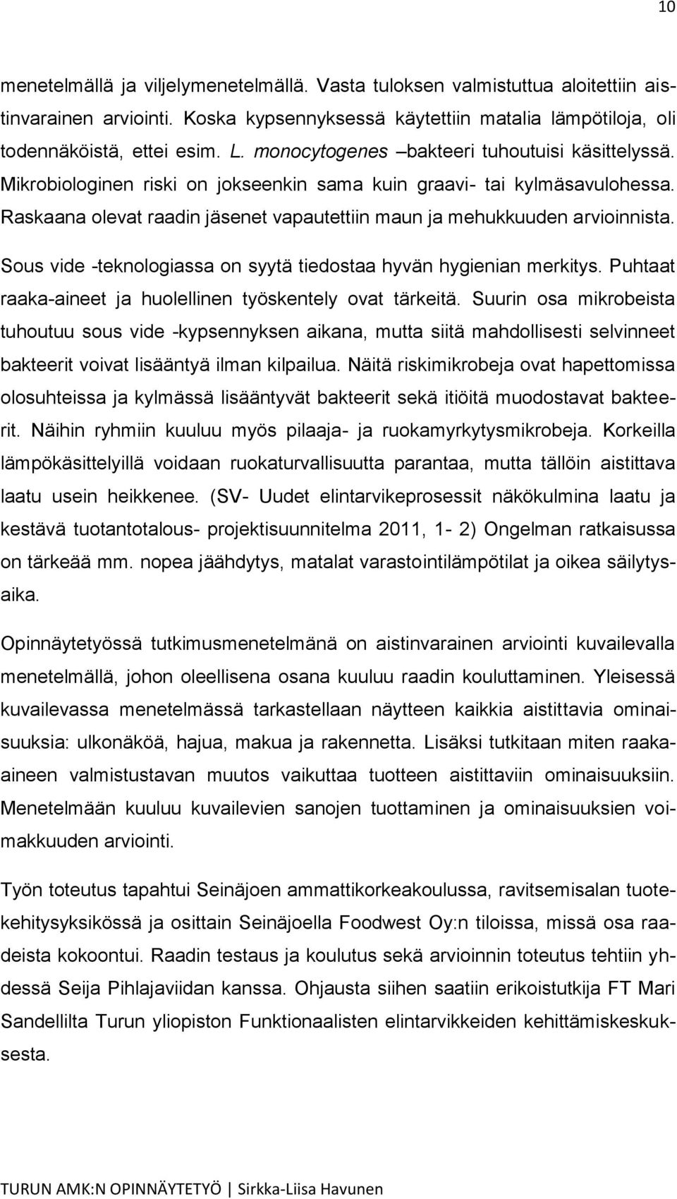 Raskaana olevat raadin jäsenet vapautettiin maun ja mehukkuuden arvioinnista. Sous vide -teknologiassa on syytä tiedostaa hyvän hygienian merkitys.