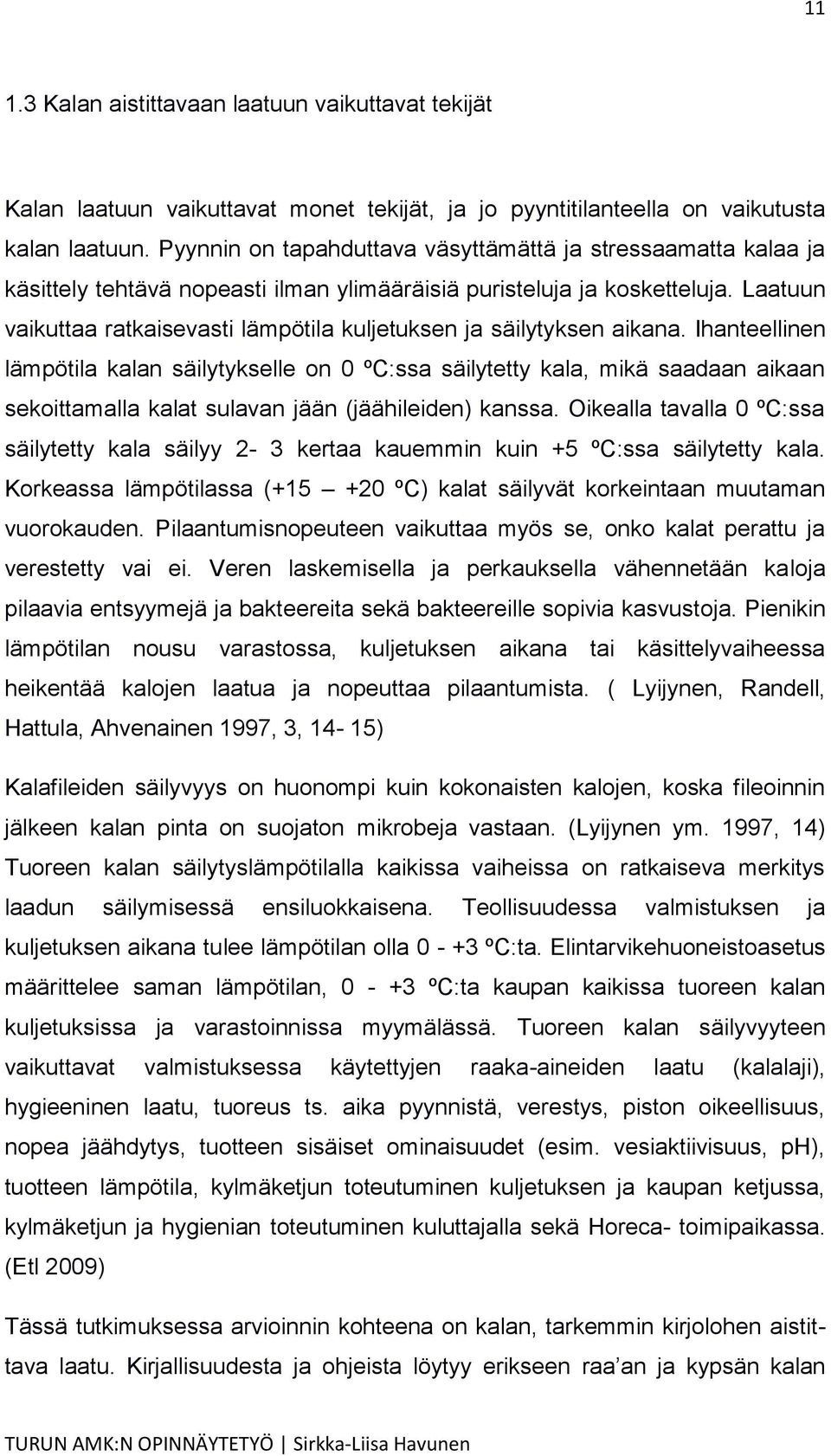 Laatuun vaikuttaa ratkaisevasti lämpötila kuljetuksen ja säilytyksen aikana.