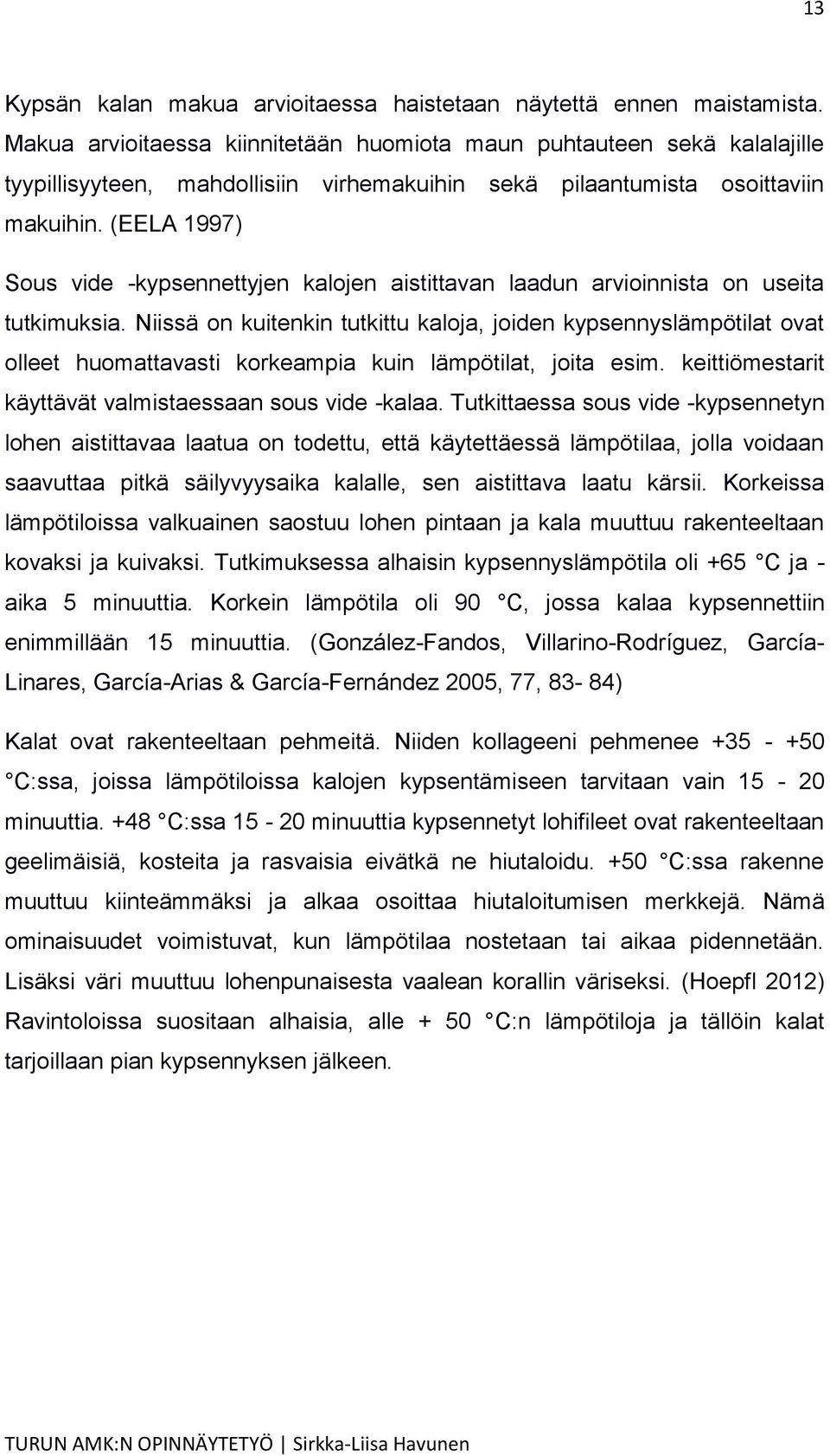 (EELA 1997) Sous vide -kypsennettyjen kalojen aistittavan laadun arvioinnista on useita tutkimuksia.