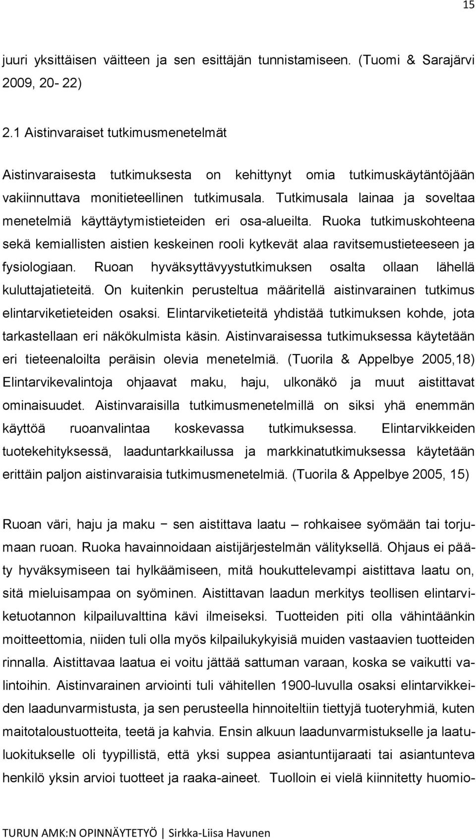 Tutkimusala lainaa ja soveltaa menetelmiä käyttäytymistieteiden eri osa-alueilta. Ruoka tutkimuskohteena sekä kemiallisten aistien keskeinen rooli kytkevät alaa ravitsemustieteeseen ja fysiologiaan.