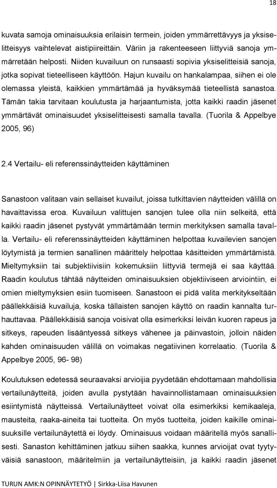 Hajun kuvailu on hankalampaa, siihen ei ole olemassa yleistä, kaikkien ymmärtämää ja hyväksymää tieteellistä sanastoa.