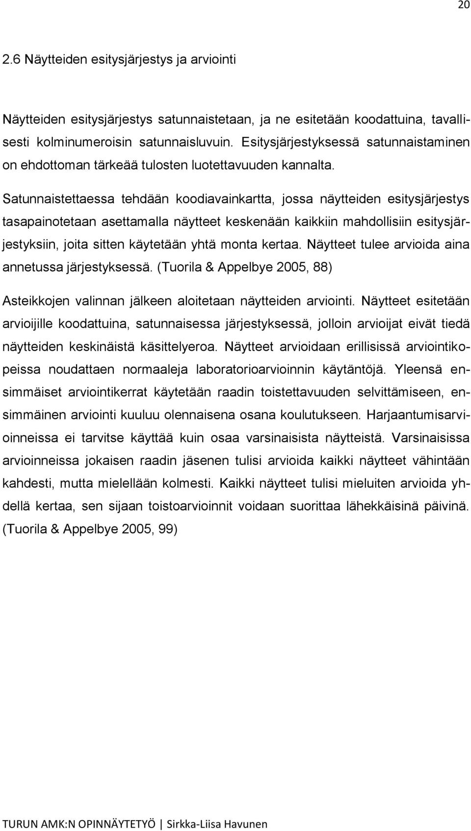 Satunnaistettaessa tehdään koodiavainkartta, jossa näytteiden esitysjärjestys tasapainotetaan asettamalla näytteet keskenään kaikkiin mahdollisiin esitysjärjestyksiin, joita sitten käytetään yhtä