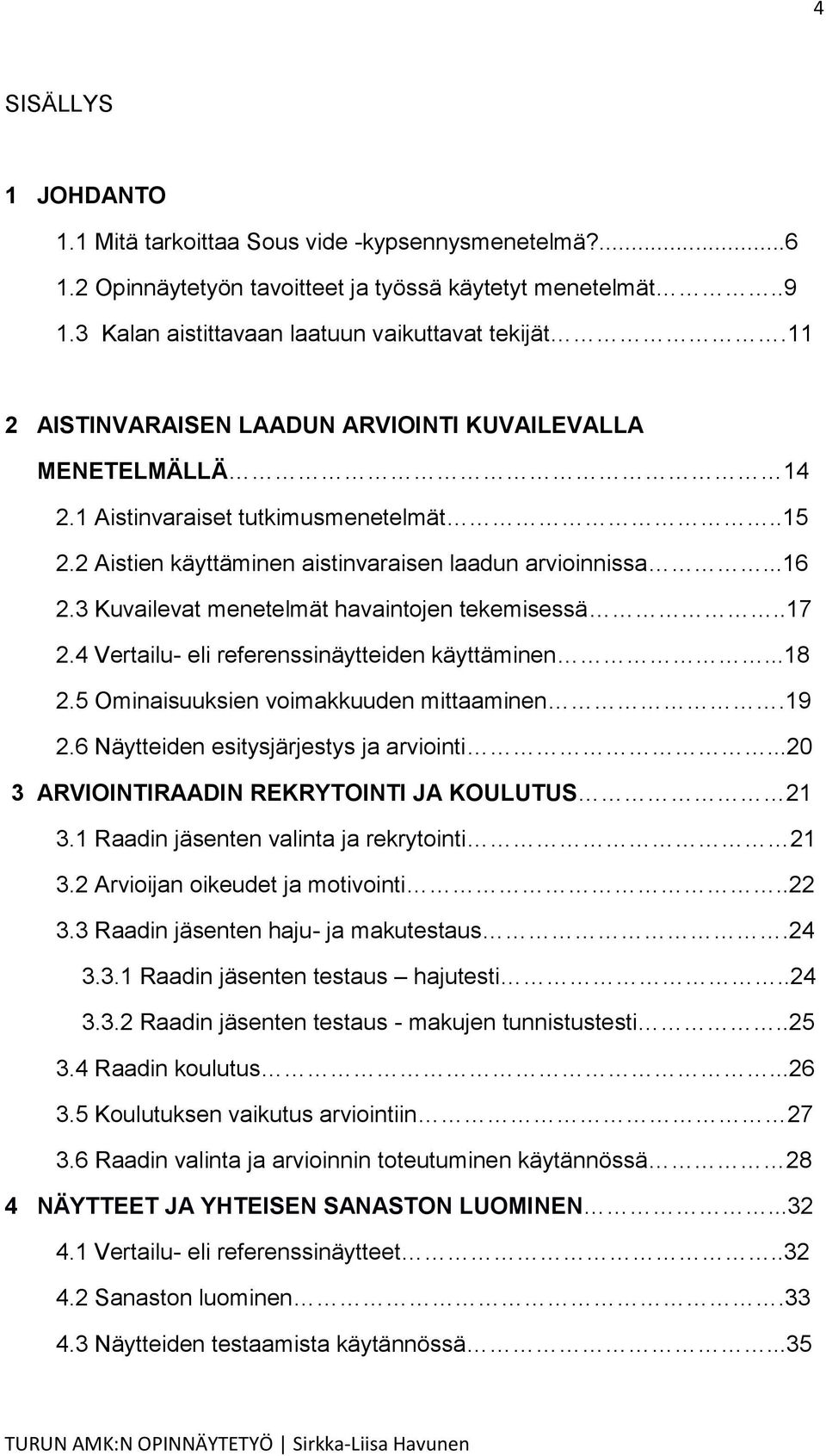 3 Kuvailevat menetelmät havaintojen tekemisessä..17 2.4 Vertailu- eli referenssinäytteiden käyttäminen...18 2.5 Ominaisuuksien voimakkuuden mittaaminen.19 2.6 Näytteiden esitysjärjestys ja arviointi.