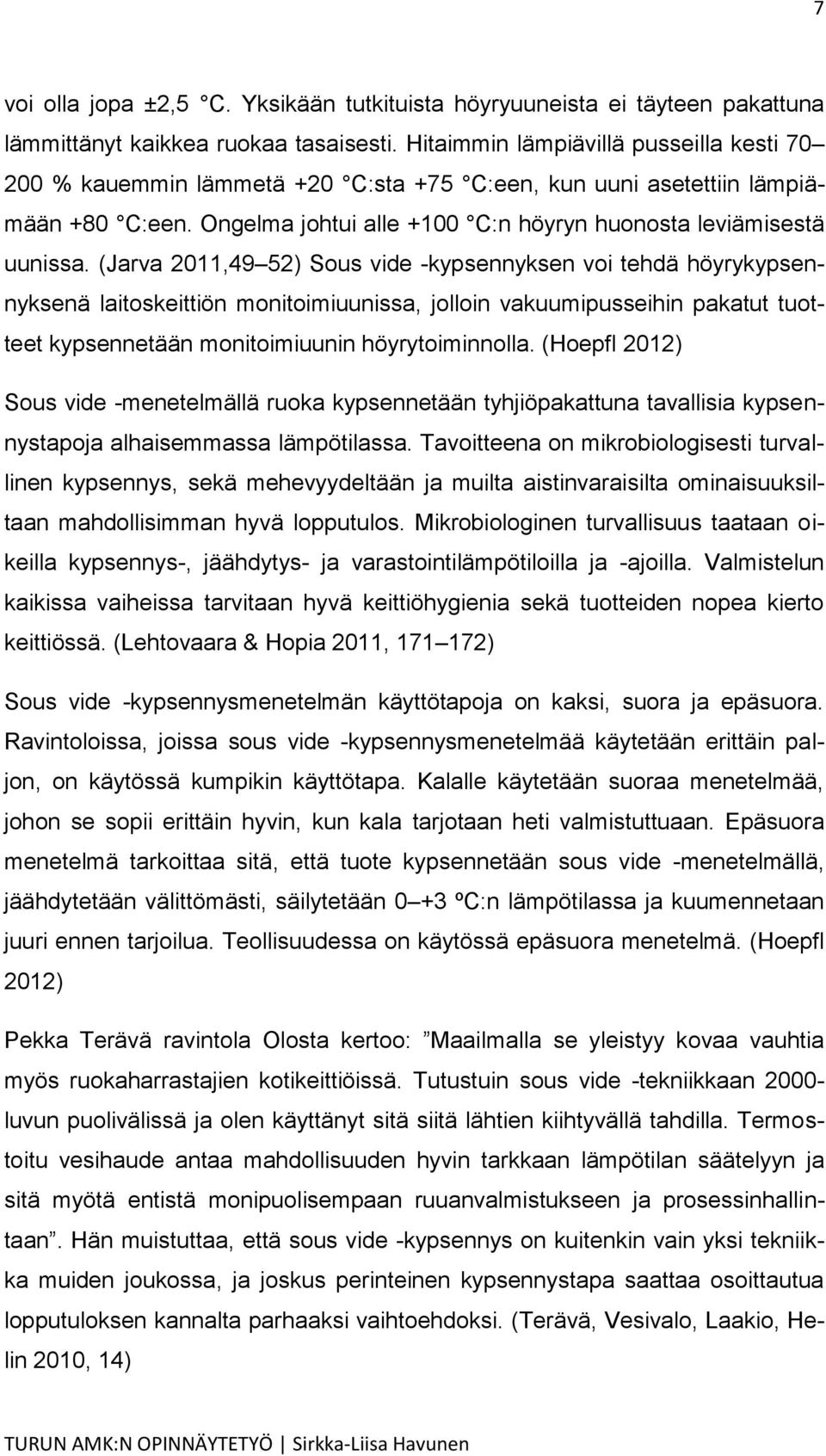 (Jarva 2011,49 52) Sous vide -kypsennyksen voi tehdä höyrykypsennyksenä laitoskeittiön monitoimiuunissa, jolloin vakuumipusseihin pakatut tuotteet kypsennetään monitoimiuunin höyrytoiminnolla.