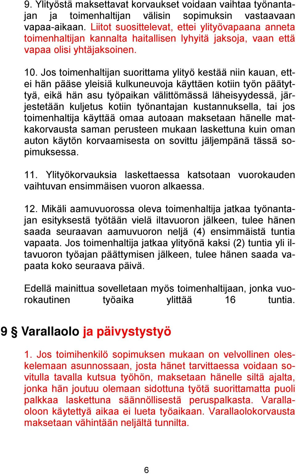 Jos toimenhaltijan suorittama ylityö kestää niin kauan, ettei hän pääse yleisiä kulkuneuvoja käyttäen kotiin työn päätyttyä, eikä hän asu työpaikan välittömässä läheisyydessä, järjestetään kuljetus