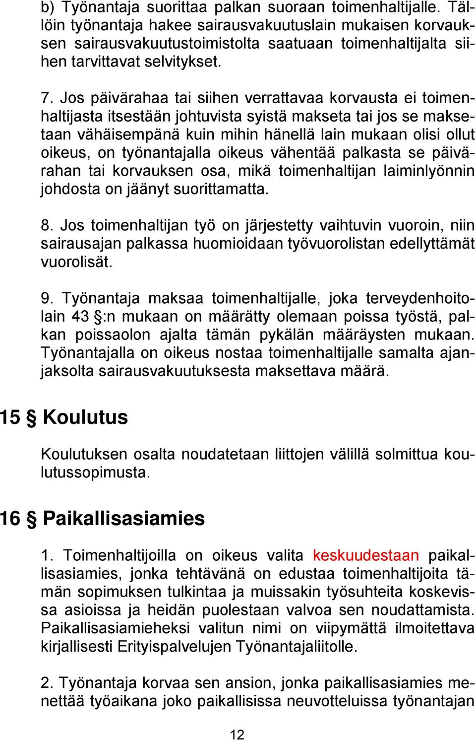 Jos päivärahaa tai siihen verrattavaa korvausta ei toimenhaltijasta itsestään johtuvista syistä makseta tai jos se maksetaan vähäisempänä kuin mihin hänellä lain mukaan olisi ollut oikeus, on