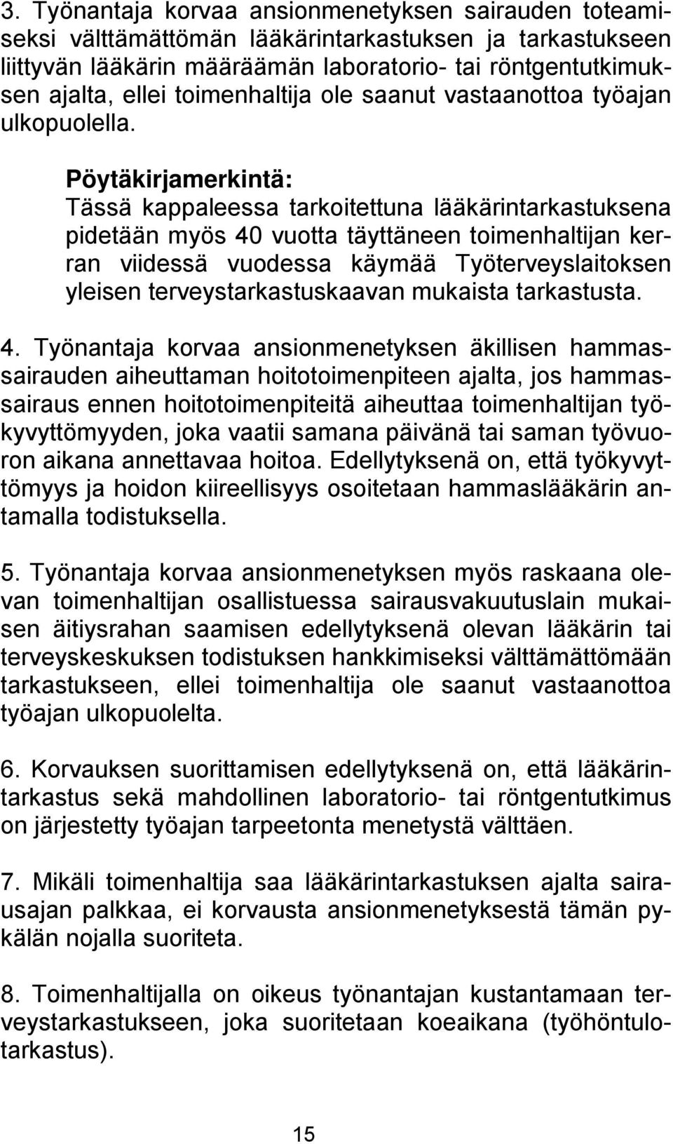 Pöytäkirjamerkintä: Tässä kappaleessa tarkoitettuna lääkärintarkastuksena pidetään myös 40 vuotta täyttäneen toimenhaltijan kerran viidessä vuodessa käymää Työterveyslaitoksen yleisen