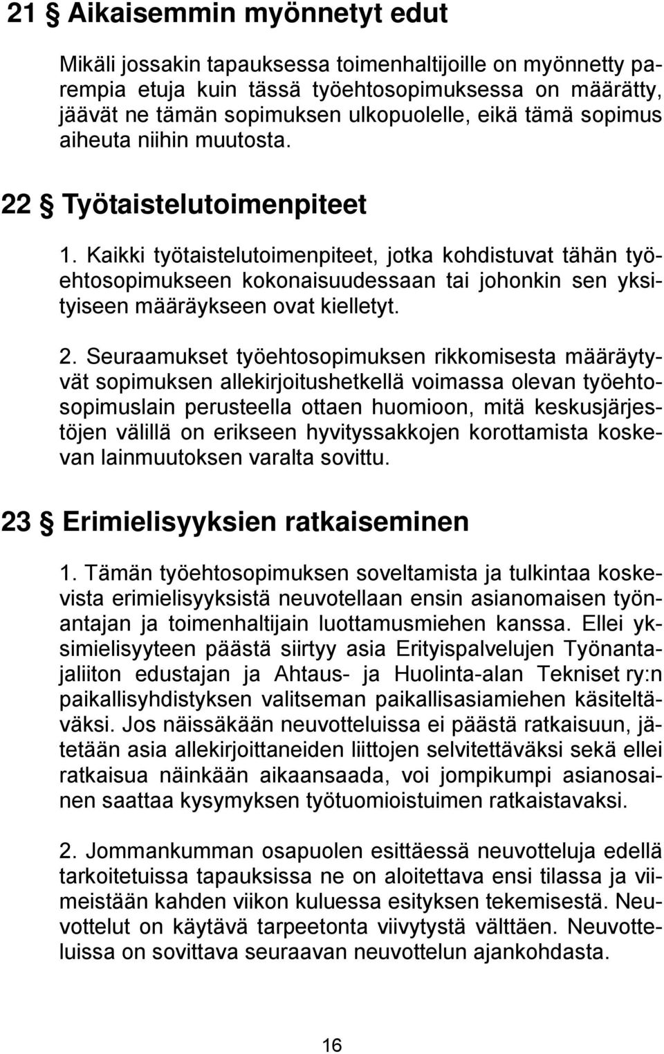 Kaikki työtaistelutoimenpiteet, jotka kohdistuvat tähän työehtosopimukseen kokonaisuudessaan tai johonkin sen yksityiseen määräykseen ovat kielletyt. 2.