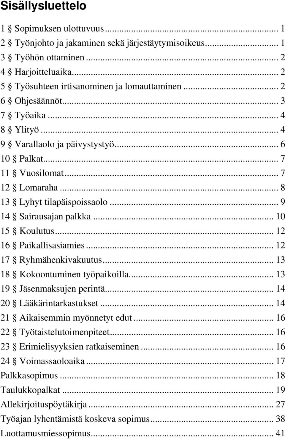 .. 10 15 Koulutus... 12 16 Paikallisasiamies... 12 17 Ryhmähenkivakuutus... 13 18 Kokoontuminen työpaikoilla... 13 19 Jäsenmaksujen perintä... 14 20 Lääkärintarkastukset.