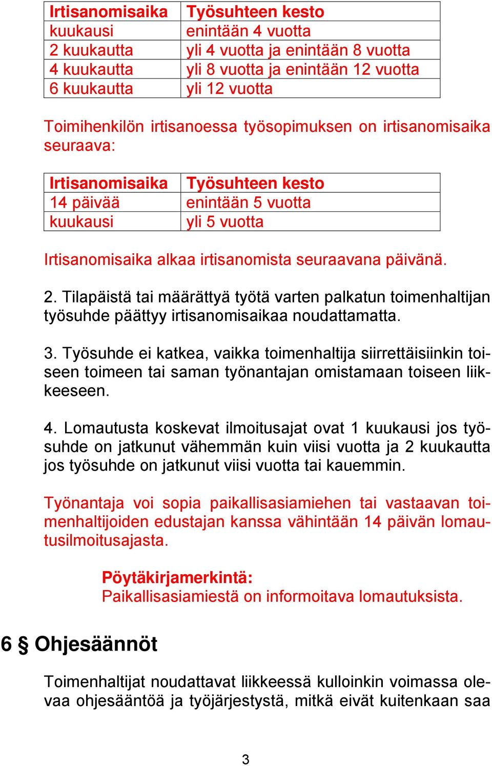 Tilapäistä tai määrättyä työtä varten palkatun toimenhaltijan työsuhde päättyy irtisanomisaikaa noudattamatta. 3.