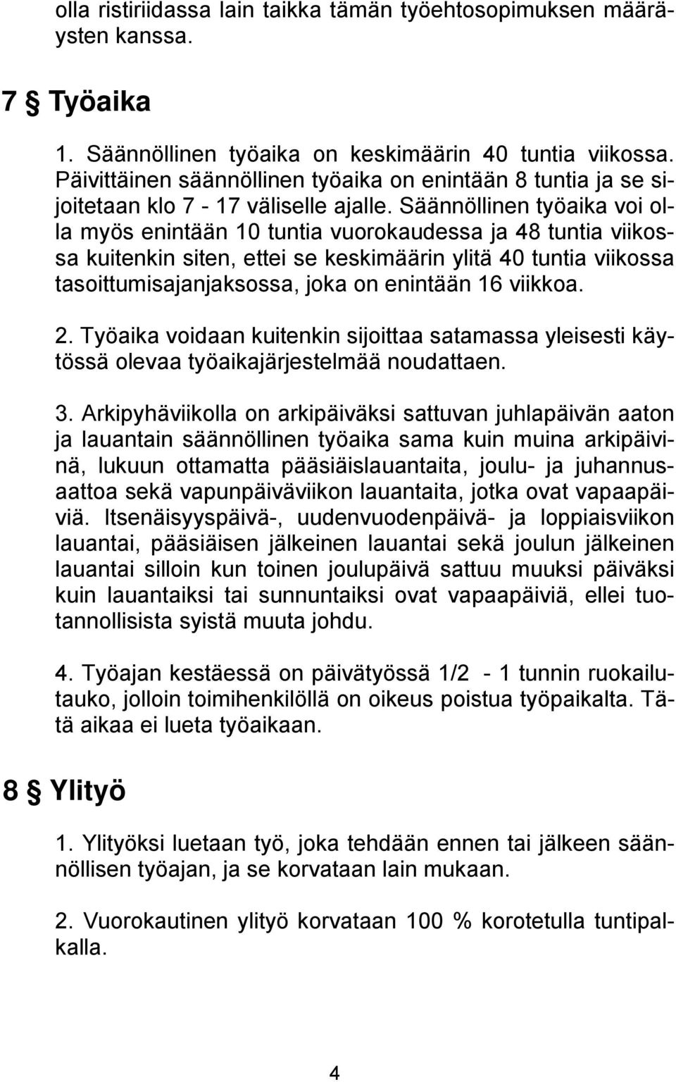 Säännöllinen työaika voi olla myös enintään 10 tuntia vuorokaudessa ja 48 tuntia viikossa kuitenkin siten, ettei se keskimäärin ylitä 40 tuntia viikossa tasoittumisajanjaksossa, joka on enintään 16