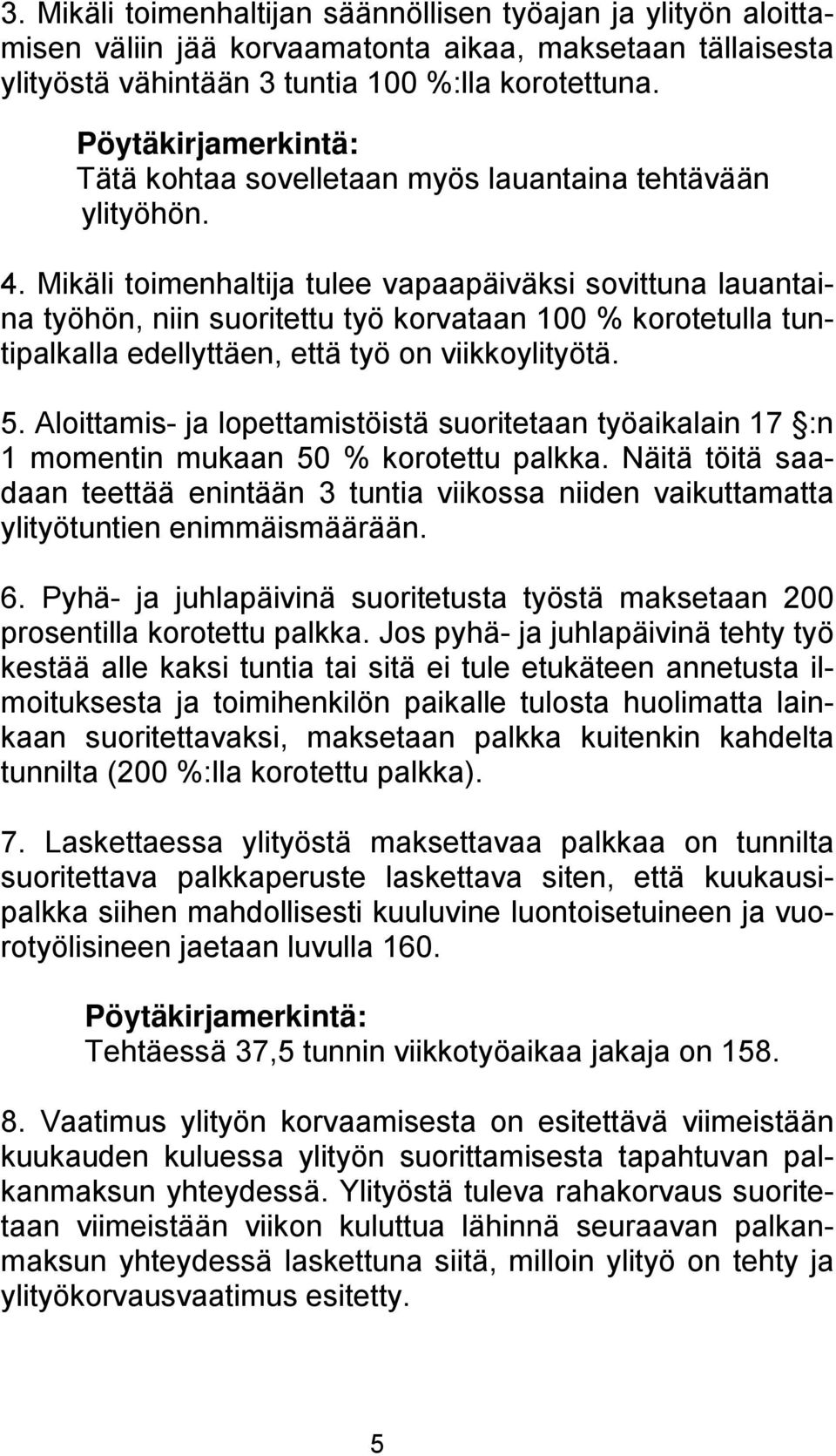 Mikäli toimenhaltija tulee vapaapäiväksi sovittuna lauantaina työhön, niin suoritettu työ korvataan 100 % korotetulla tuntipalkalla edellyttäen, että työ on viikkoylityötä. 5.