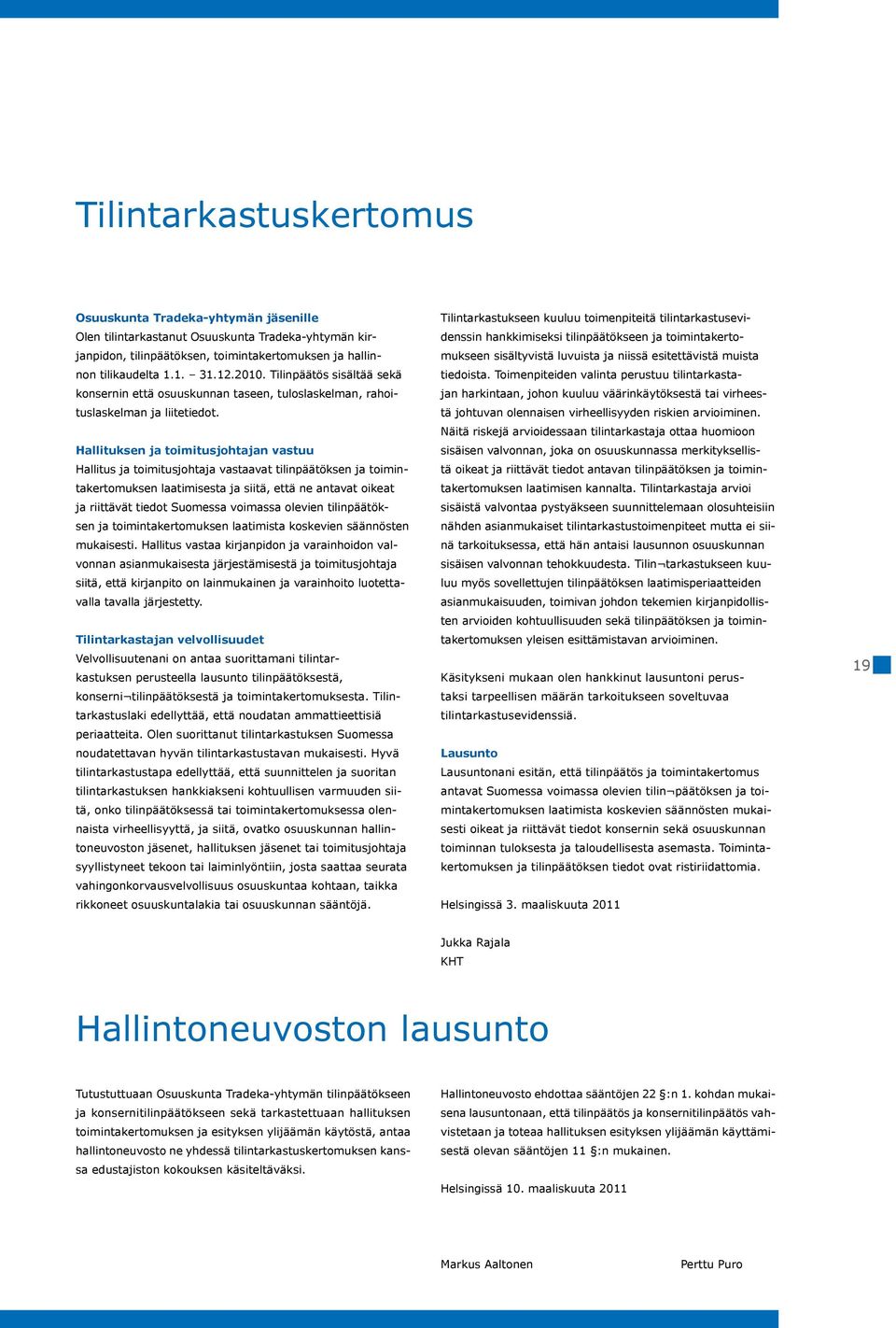 Hallituksen ja toimitusjohtajan vastuu Hallitus ja toimitusjohtaja vastaavat tilinpäätöksen ja toimintakertomuksen laatimisesta ja siitä, että ne antavat oikeat ja riittävät tiedot Suomessa voimassa