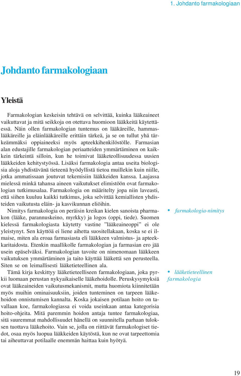 Farmasian alan edustajille farmakologian periaatteiden ymmärtäminen on kaikkein tärkeintä silloin, kun he toimivat lääketeollisuudessa uusien lääkkeiden kehitystyössä.