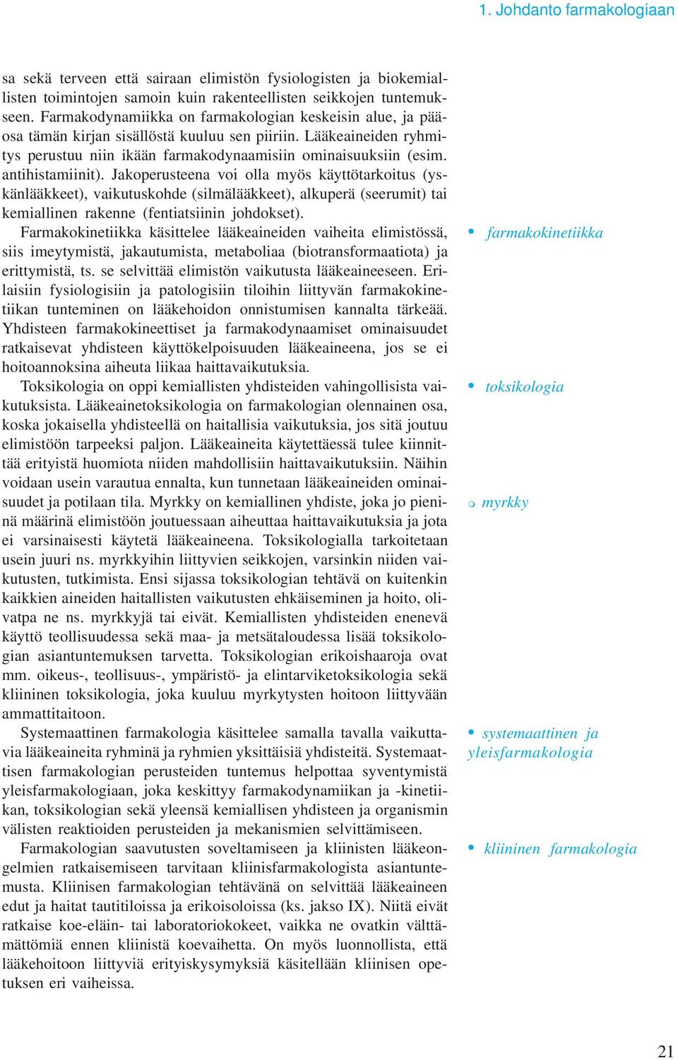 antihistamiinit). Jakoperusteena voi olla myös käyttötarkoitus (yskänlääkkeet), vaikutuskohde (silmälääkkeet), alkuperä (seerumit) tai kemiallinen rakenne (fentiatsiinin johdokset).