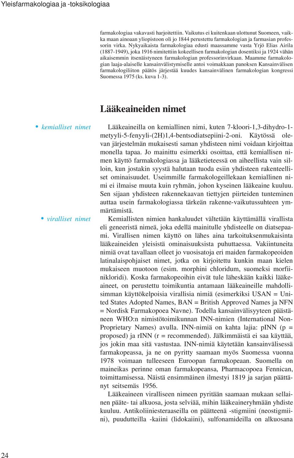 Nykyaikaista farmakologiaa edusti maassamme vasta Yrjö Elias Airila (1887-1949), joka 1916 nimitettiin kokeellisen farmakologian dosentiksi ja 1924 vähän aikaisemmin itsenäistyneen farmakologian