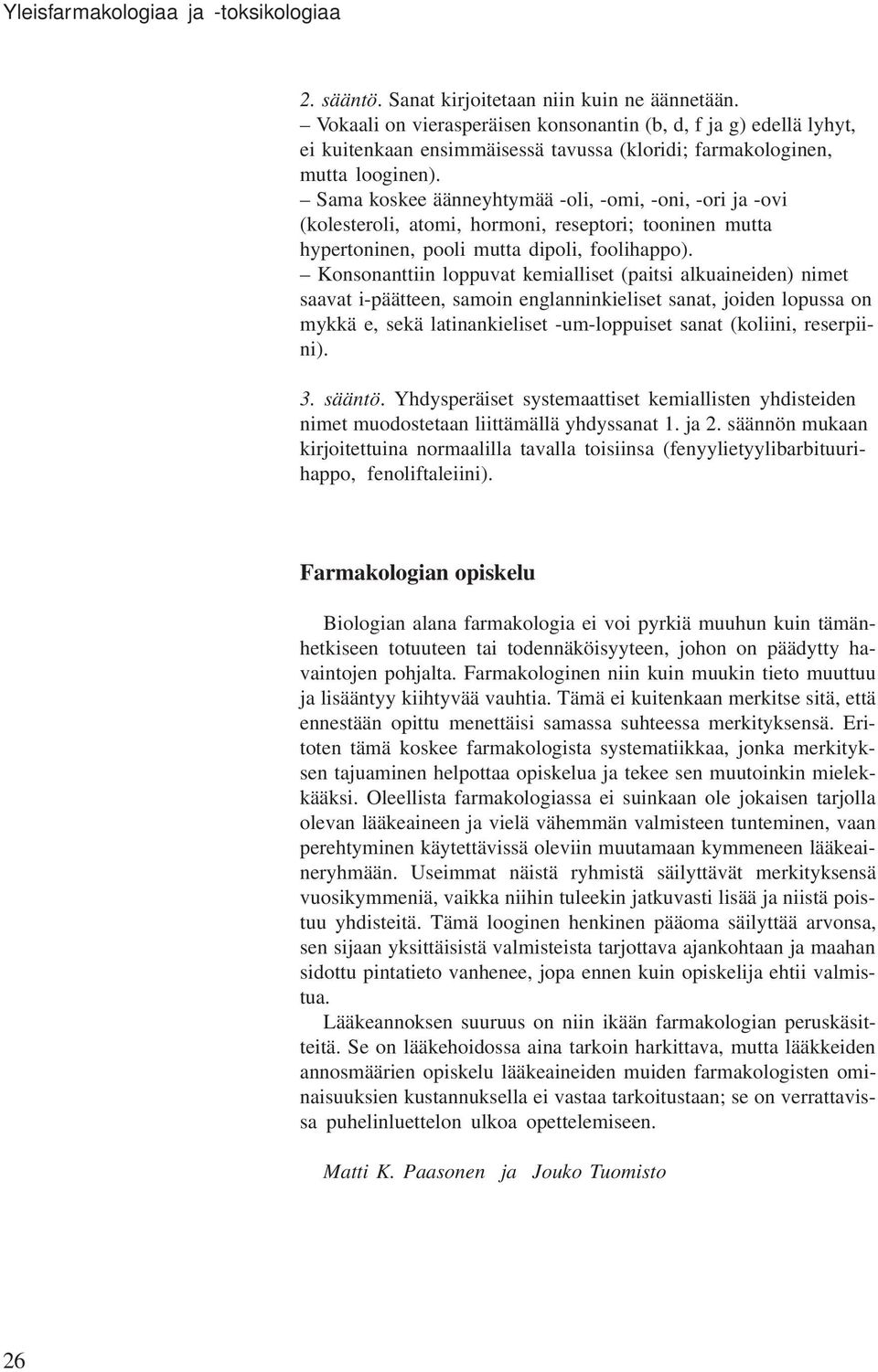 Sama koskee äänneyhtymää -oli, -omi, -oni, -ori ja -ovi (kolesteroli, atomi, hormoni, reseptori; tooninen mutta hypertoninen, pooli mutta dipoli, foolihappo).