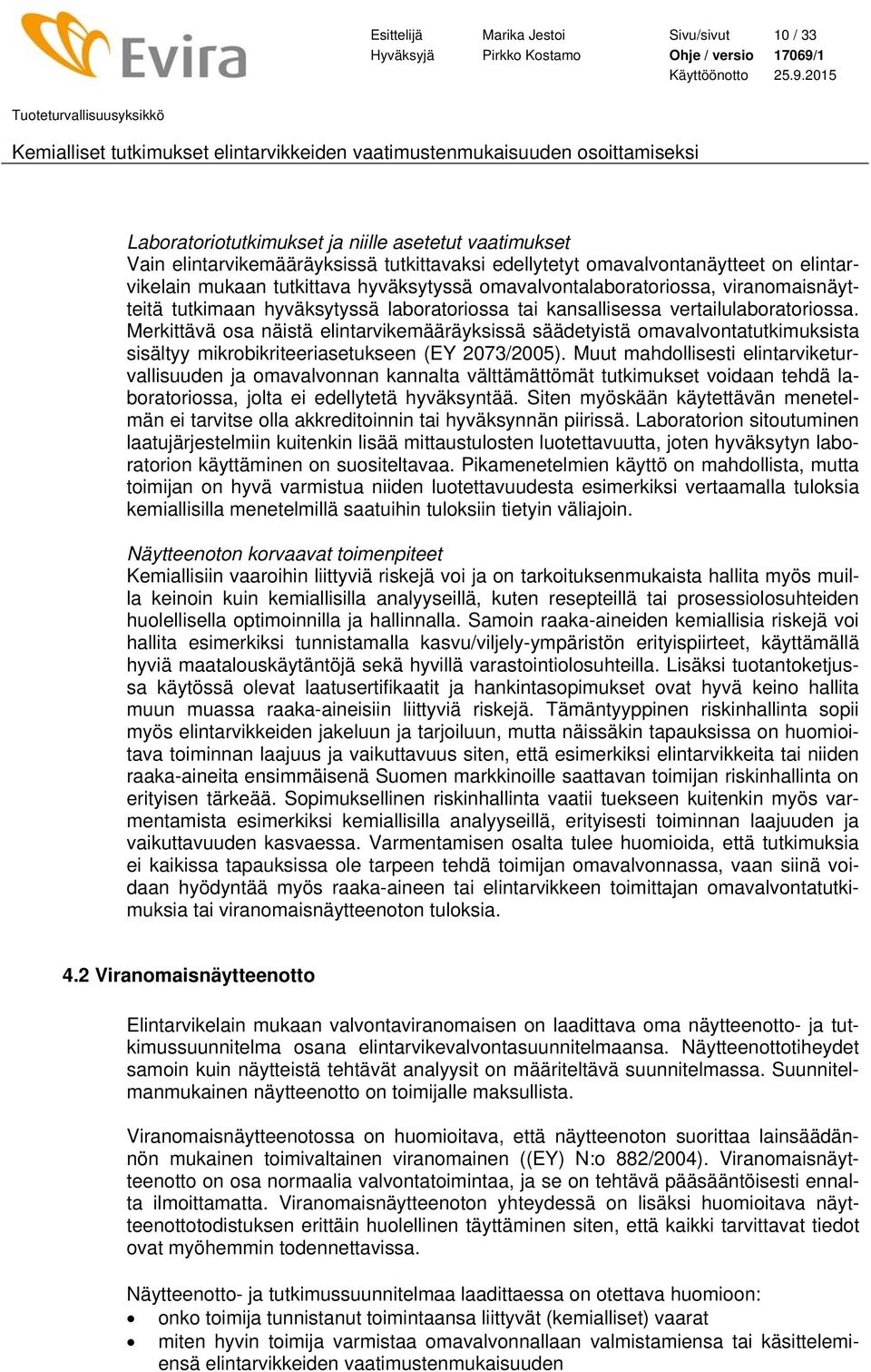 Merkittävä osa näistä elintarvikemääräyksissä säädetyistä omavalvontatutkimuksista sisältyy mikrobikriteeriasetukseen (EY 2073/2005).