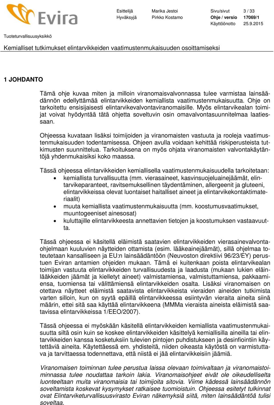 Myös elintarvikealan toimijat voivat hyödyntää tätä ohjetta soveltuvin osin omavalvontasuunnitelmaa laatiessaan.